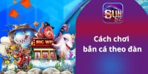Cách chơi bắn cá theo đàn