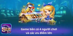 Ưu điểm game bắn cá cho 4 người chơi