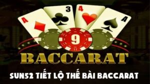 Sun52 Tiết Lộ Thế Bài Baccarat Giúp Bạn Nâng Cấp Trận Đấu