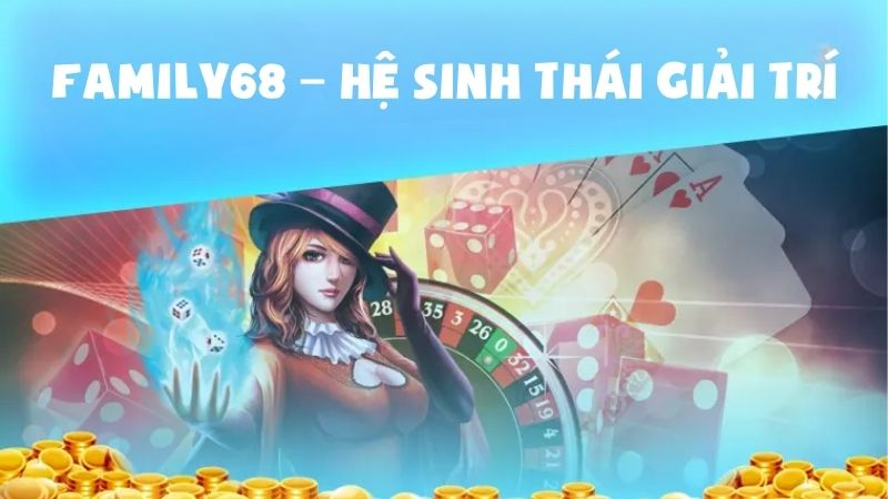 Family68 – Hệ Sinh Thái Giải Trí & Cộng Đồng Số Đổi Mới