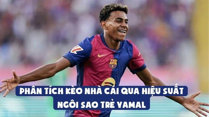 Phân Tích Kèo Nhà Cái Qua Hiệu Suất Ngôi Sao Trẻ Yamal