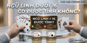 Ngũ Linh Dưới 16 Có Được Tính Không? Luật Chơi Cần Biết