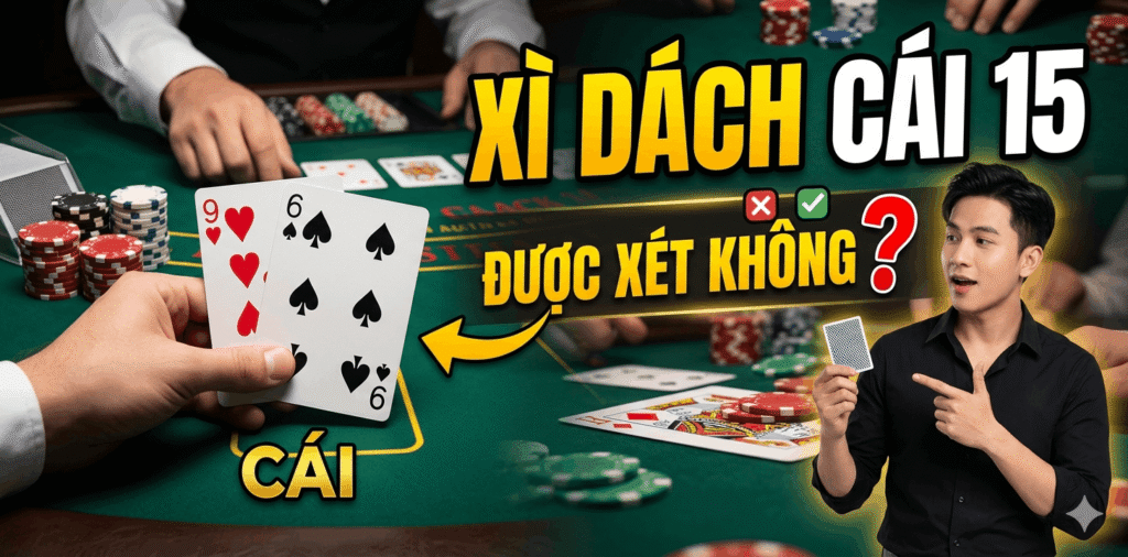 Xì Dách Cái 15 Được Xét Không?