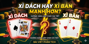 Xì Dách Hay Xì Bàn Mạnh Hơn?