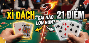 Xì Dách Với 21 Cái Nào Lớn Hơn?